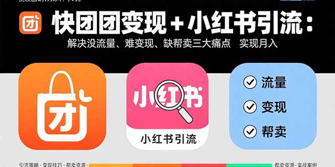 快团团变现+小红书引流：解决没流量、难变现、缺帮卖三大痛点 实现月入3w+-迈巴赫之家